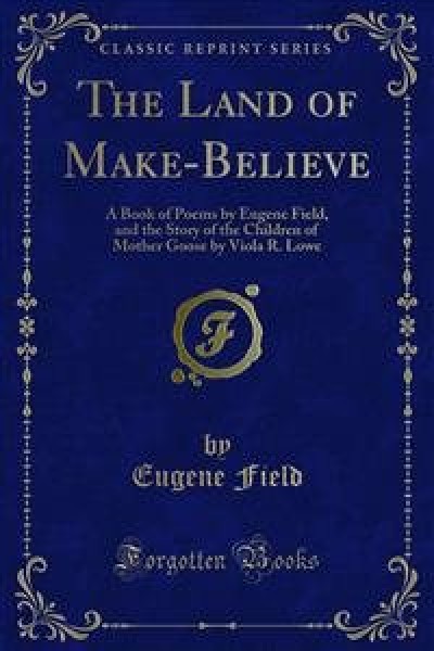 Land of Make-Believe: A Book of Poems by Eugene Field, and the Story of the Children of Mother Goose by Viola R. Lowe