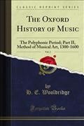 Oxford History of Music: The Polyphonic Period; Part II, Method of Musical Art, 1300-1600
