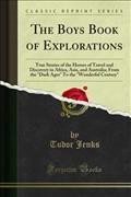 Boys Book of Explorations: True Stories of the Heroes of Travel and Discovery in Africa, Asia, and Australia; From the &quote;Dark Ages&quote; To the &quote;Wonderful Century&quote;