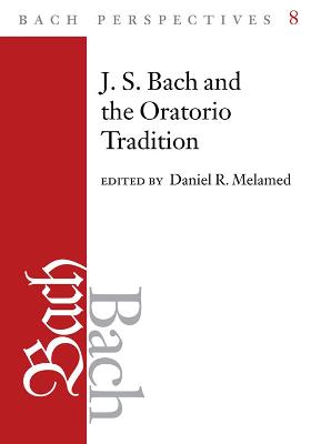 Bach Perspectives, Volume 8: J.S. Bach and the Oratorio Tradition New edition