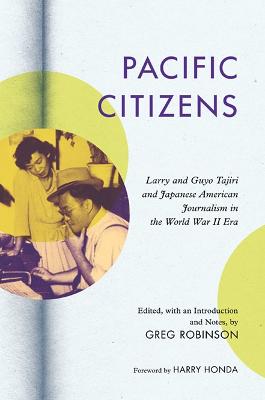 Pacific Citizens: Larry and Guyo Tajiri and Japanese American Journalism in the World War II Era New edition