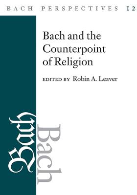 Bach Perspectives, Volume 12: Bach and the Counterpoint of Religion New edition