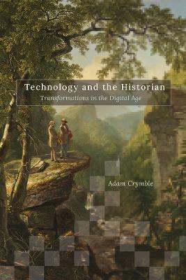 Technology and the Historian: Transformations in the Digital Age New edition