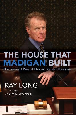 House That Madigan Built: The Record Run of Illinois' Velvet Hammer New edition