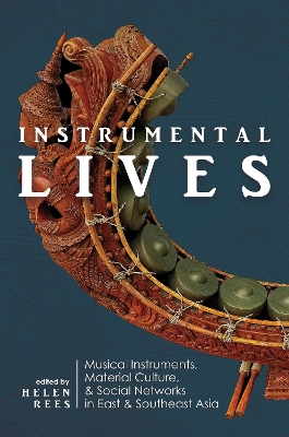 Instrumental Lives: Musical Instruments, Material Culture, and Social Networks in East and  Southeast Asia New edition
