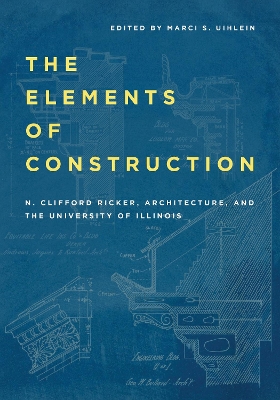 Elements of Construction: N. Clifford Ricker, Architecture, and the University of Illinois New edition