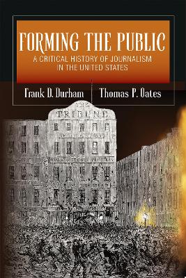 Forming the Public: A Critical History of Journalism in the United States New edition