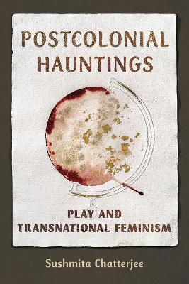 Postcolonial Hauntings: Play and Transnational Feminism