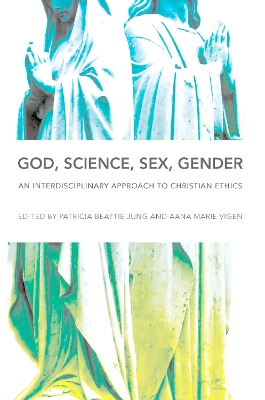 God, Science, Sex, Gender: An Interdisciplinary Approach to Christian Ethics