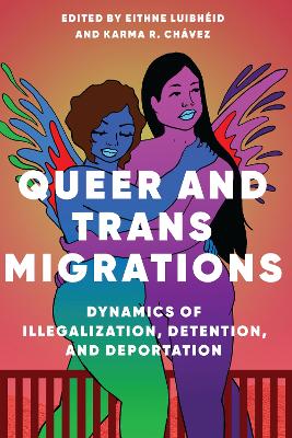 Queer and Trans Migrations: Dynamics of Illegalization, Detention, and Deportation