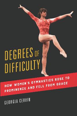 Degrees of Difficulty: How Women's Gymnastics Rose to Prominence and Fell from Grace