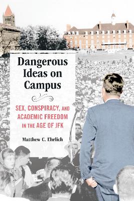 Dangerous Ideas on Campus: Sex, Conspiracy, and Academic Freedom in the Age of JFK