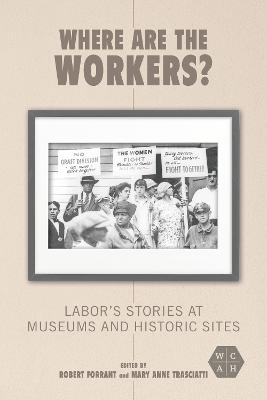Where Are the Workers?: Labor's Stories at Museums and Historic Sites