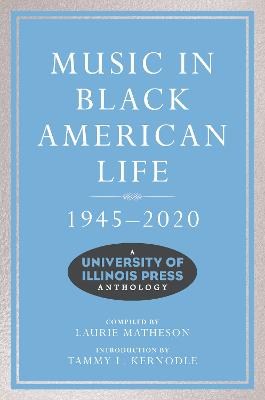 Music in Black American Life, 1945-2020: A University of Illinois Press Anthology
