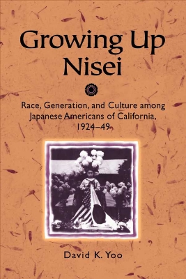 Growing Up Nisei: Race, Generation, and Culture among Japanese Americans of California, 1924-49