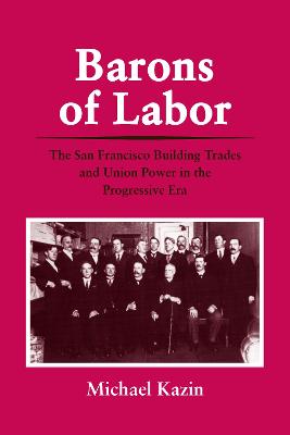 Barons of Labor: The San Francisco Building Trades and Union Power in the Progressive Era
