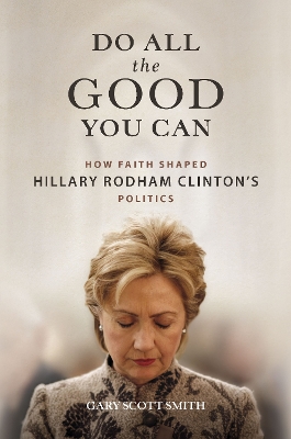 Do All the Good You Can: How Faith Shaped Hillary Rodham Clinton's Politics