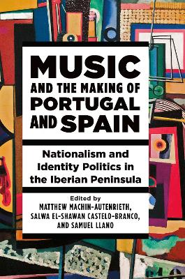 Music and the Making of Portugal and Spain: Nationalism and Identity Politics in the Iberian Peninsula