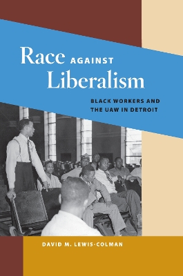 Race against Liberalism: Black Workers and the UAW in Detroit