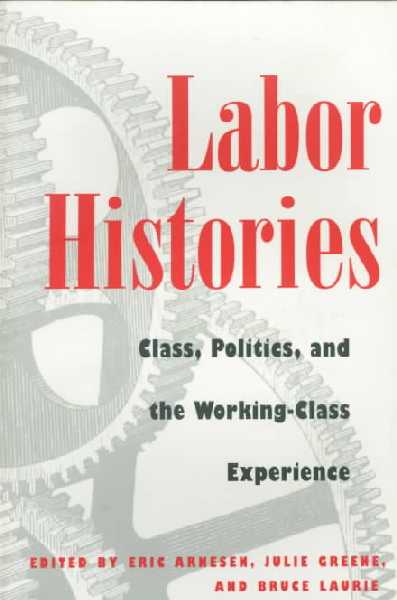 Labor Histories: Class, Politics, and the Working-Class Experience New edition