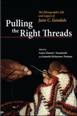 Pulling the Right Threads: The Ethnographic Life and Legacy of Jane C. Goodale New edition