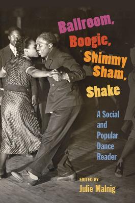 Ballroom, Boogie, Shimmy Sham, Shake: A Social and Popular Dance Reader New edition