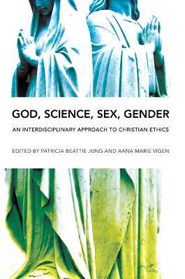 God, Science, Sex, Gender: An Interdisciplinary Approach to Christian Ethics New edition
