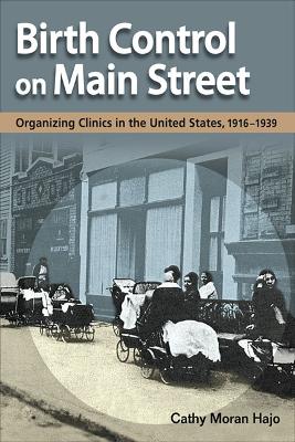 Birth Control on Main Street: Organizing Clinics in the United States, 1916-1939 New edition