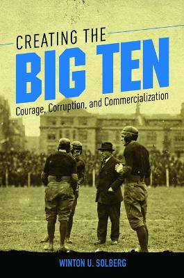 Creating the Big Ten: Courage, Corruption, and Commercialization