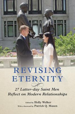 Revising Eternity: 27 Latter-day Saint Men Reflect on Modern Relationships New edition