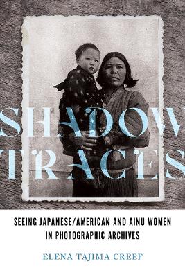 Shadow Traces: Seeing Japanese/American and Ainu Women in Photographic Archives New edition