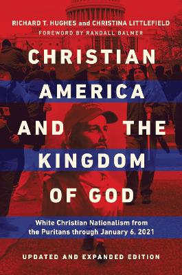 Christian America and the Kingdom of God: White Christian Nationalism from the Puritans Through January 6, 2021 Second Edition, Updated and Expanded Edition