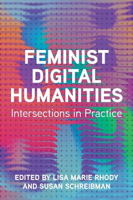 Feminist Digital Humanities: Intersections in Practice New edition