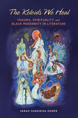 Keloids We Heal: Trauma, Spirituality, and Black Modernity in Literature New edition