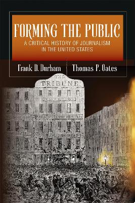 Forming the Public: A Critical History of Journalism in the United States New edition