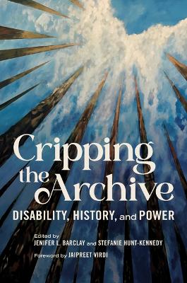 Cripping the Archive: Disability, History, and Power New edition