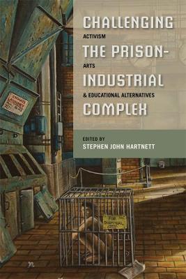 Challenging the Prison-Industrial Complex: Activism, Arts, and Educational Alternatives