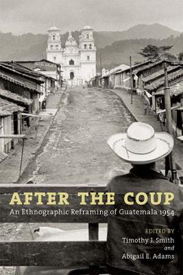 After the Coup: An Ethnographic Reframing of Guatemala 1954