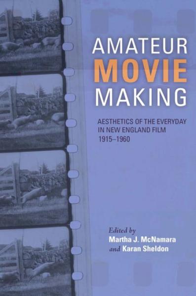 Amateur Movie Making: Aesthetics of the Everyday in New England Film, 1915-1960