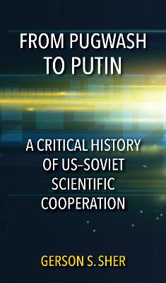 From Pugwash to Putin: A Critical History of US-Soviet Scientific Cooperation