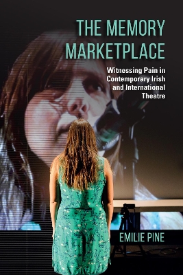 Memory Marketplace: Witnessing Pain in Contemporary Irish and International Theatre