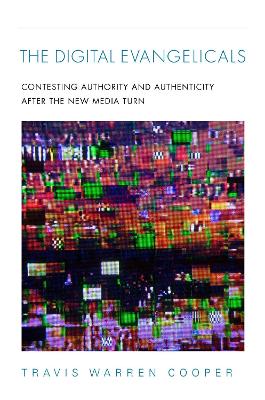 Digital Evangelicals: Contesting Authority and Authenticity After the New Media Turn