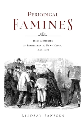 Periodical Famines: Irish Memories in Transatlantic News Media, 18451919