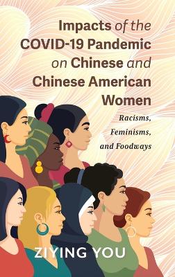 Impacts of the COVID-19 Pandemic on Chinese and Chinese American Women: Racisms, Feminisms, and Foodways
