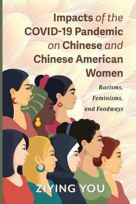 Impacts of the COVID-19 Pandemic on Chinese and Chinese American Women: Racisms, Feminisms, and Foodways