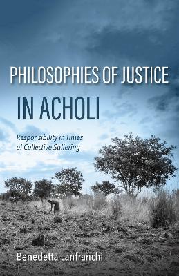 Philosophies of Justice in Acholi: Responsibility in Times of Collective Suffering