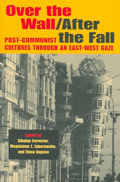 Over the Wall/After the Fall: Post-Communist Cultures through an East-West Gaze