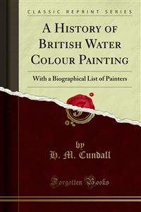 History of British Water Colour Painting: With a Biographical List of Painters