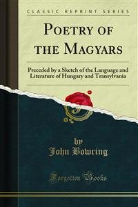Poetry of the Magyars: Preceded by a Sketch of the Language and Literature of Hungary and Transylvania