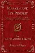 Marken and Its People: Being Some Account Written From Time to Time Both During and After Visits Covering Some Considerable Space of Time Upon This Most Curious and Comparatively Unknown Island